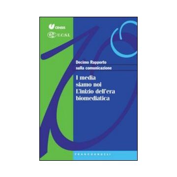 Decimo rapporto sulla comunicazione. I media siamo noi. L'inizio dell'era biomediatica