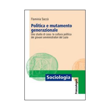 Politica e mutamento generazionale. Uno studio di caso: la cultura politica dei giovani amministratori del Lazio