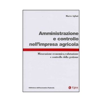 Amministrazione e controllo nell'impresa agricola. Misurazione economica, valutazione e controllo della gestione