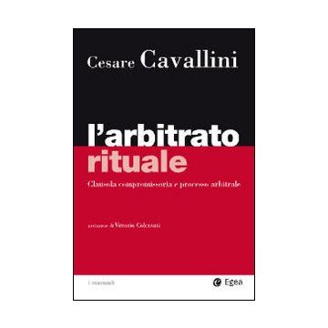 L'arbitrato rituale. Clausola compromissoria e processo arbitrale