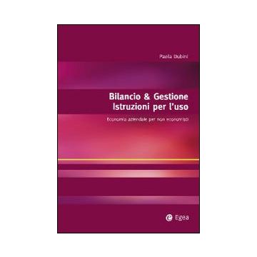 Bilancio & gestione. Istruzioni per l'uso. Economia aziendale per non economisti