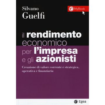 Il rendimento economico per l'impresa e gli azionisti. Creazione di valore corrente e strategica, operativa e finanziaria. Con Contenuto digitale per download e accesso on line