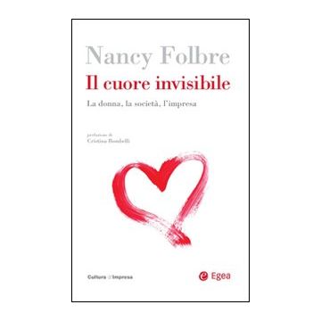 Il cuore invisibile. La donna, la società, l'impresa