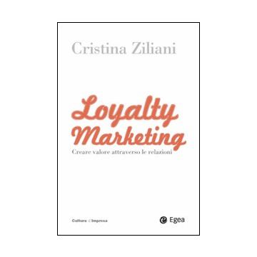 Loyalty marketing. Creare valore attraverso le relazioni
