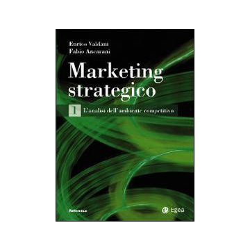 Marketing strategico. Vol. 1: L'analisi dell'ambiente competitivo