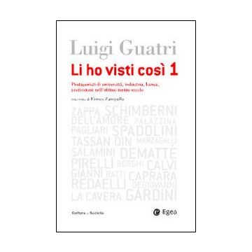 Li ho visti cosi. Protagonisti di università, industria, banca, professione nell'ultimo secolo. Vol. 1