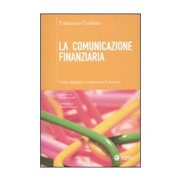 La comunicazione finanziaria. Come dialogare e convincere il mercato