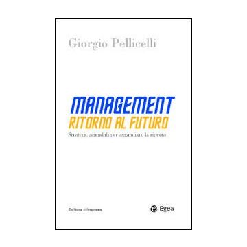 Management. Ritorno al futuro. Strategie aziendali per agganciare la ripresa