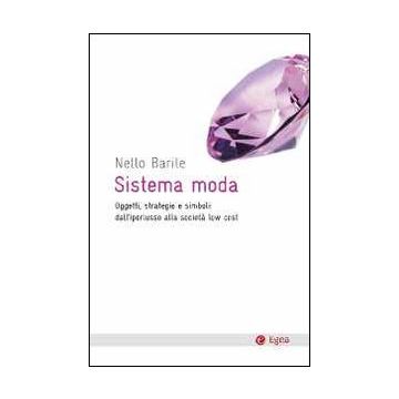 Sistema moda. Oggetti, strategie e simboli: dall'iperlusso alla società low cost