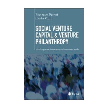 Social venture capital & venture philantropy. Modelli e processi d'investimento nell'innovazione sociale