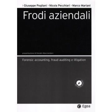 Frodi aziendali. Forensic accounting, fraud auditing e litigation