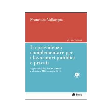 La previdenza complementare per i lavoratori pubblici e privati. Aggiornato alla riforma Fornero e al decreto Milleproroghe 2012