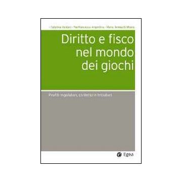 Diritto e fisco nel mondo dei giochi. Profili regolatori, civilistici e tributari
