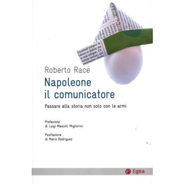 Napoleone il comunicatore. Passare alla storia non solo con le armi