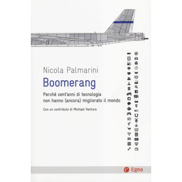 Boomerang. Perché cent'anni di tecnologia non hanno (ancora) migliorato il mondo