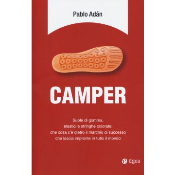 Camper. Suole di gomma, elastici e stringhe colorate: che cosa c'è dietro il marchio di successo che lascia impronte in tutto il mondo