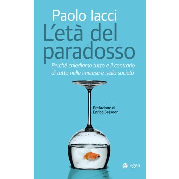 Età del paradosso. Perché chiediamo tutto e il contrario di tutto nelle imprese e nella società