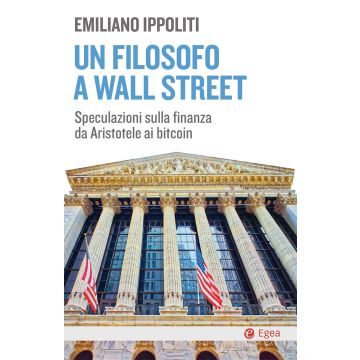 Un filosofo a Wall Street. Speculazioni sulla finanza da Aristotele ai bitcoin