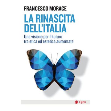 La rinascita dell'Italia. Una visione per il futuro tra etica ed estetica aumentate