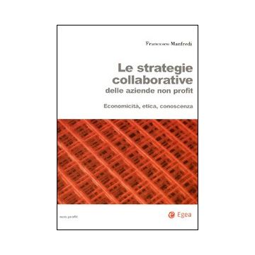 Le strategie collaborative delle aziende non profit. Economicità, etica, conoscenza