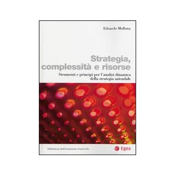 Strategia, complessità e risorse. Strumenti e principi per l'analisi dinamica della strategia aziendale