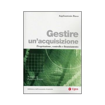 Gestire un'acquisizione. Progettazione, controllo e finanziamento
