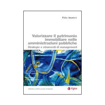 Valorizzare il patrimonio immobiliare nelle amministrazioni pubbliche. Strategie e strumenti di management