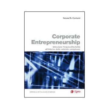 Corporate entrepreneurship. Stimolare l'imprenditorialità all'interno delle aziende complesse