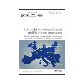 La città metropolitana nell'Unione europea. Programmazione comunitaria, esperienze europee a confronto e nuove prospettive