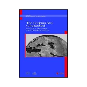 The Caspian sea chessboard. Geo-political, geo-strategic and geo-economic analysis