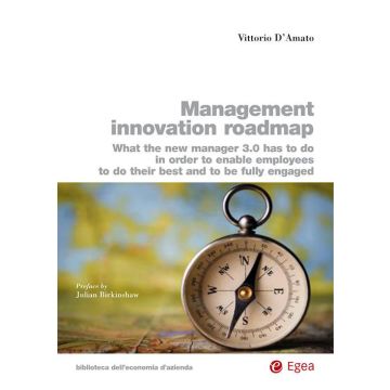 Management innovation roadmap. What the new manager 3.0 has to do in order to enable employees to do their best and to be fully engaged