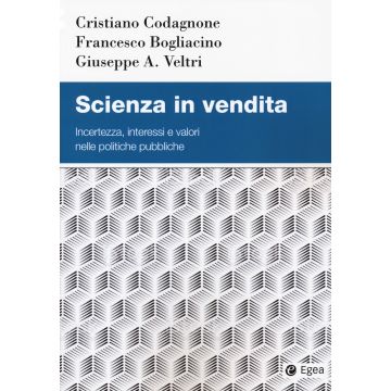 Scienza in vendita. Incertezza, interessi e valori nelle politiche pubbliche