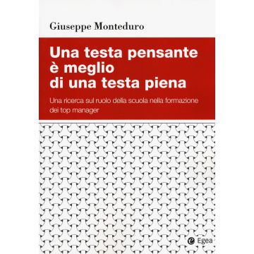 Una testa pensante è meglio di una testa piena. Una ricerca sul ruolo della scuola nella formazione dei top manager