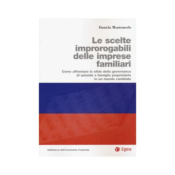 Le scelte improrogabili delle imprese familiari. Come affrontare le sfide della governance di aziende e famiglie proprietarie in un mondo cambiato