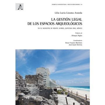 La gestión legal de los espacios arqueológicos. En el municipio de Benito Juarez, Quintana Roo, Mexico