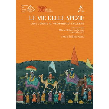 Le vie delle spezie. Come l'Oriente ha «aromatizzato» l'Occidente. Atti del Convegno (Milano, 19 settembre 2015)