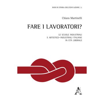 Fare i lavoratori? Le scuole industriali e artistico-industriali italiane in età liberale