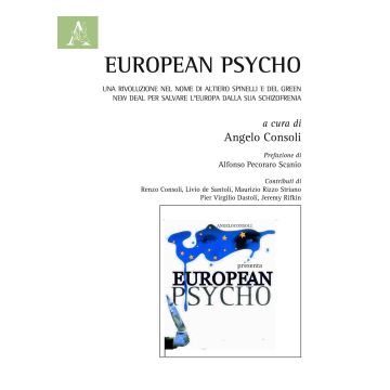 European psycho. Una rivoluzione nel nome di Altiero Spinelli e del Green New Deal per salvare l'Europa dalla sua schizofrenia