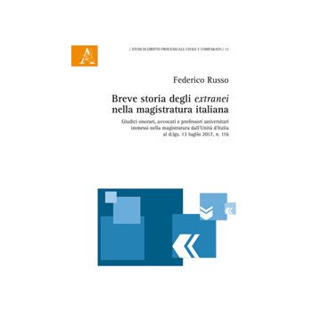 Breve storia degli extranei nella magistratura italiana. Giudici onorari, avvocati e professori universitari immessi nella magistratura dall'Unità d'Italia al d.lqs.