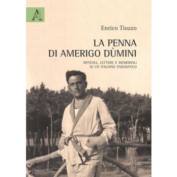 La penna di Amerigo Dùmini. Articoli, lettere e memoriali di un italiano enigmatico