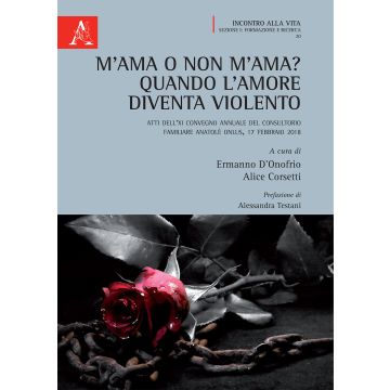 M'ama o non m'ama? Quando l'amore diventa violento. Atti dell'11° Convegno annuale del Consultorio Familiare Anatolè ONLUS (Frosinone, 17 febbraio 2018)