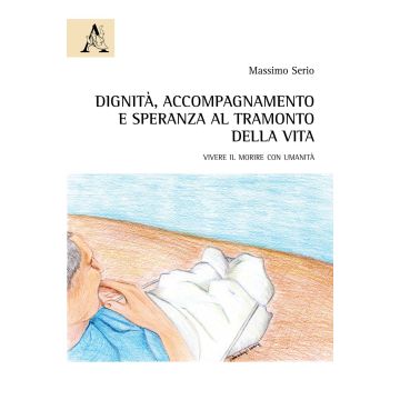 Dignità, accompagnamento e speranza al tramonto della vita. Vivere il morire con umanità
