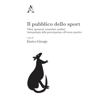 Il pubblico dello sport. Tifosi, spettatori, sostenitori, ausiliari. Antropologia della partecipazione all'evento sportivo