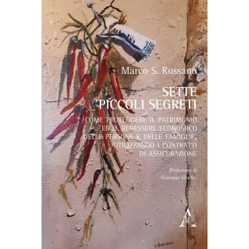 Sette piccoli segreti. Come proteggere il patrimonio ed il benessere economico delle persone e delle famiglie, utilizzando i contratti di assicurazione