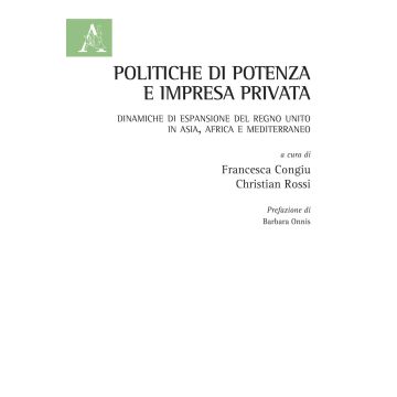 Politiche di potenza e impresa privata. Dinamiche di espansione del Regno Unito in Asia, Africa e Mediterraneo