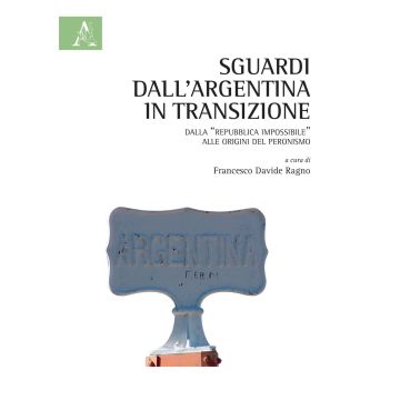 Sguardi dall'Argentina in transizione. Dalla «Repubblica impossibile» alle origini del peronismo
