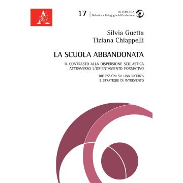 La scuola abbandonata. Il contrasto alla dispersione scolastica attraverso l'orientamento formativo: riflessioni su una ricerca e strategie di intervento