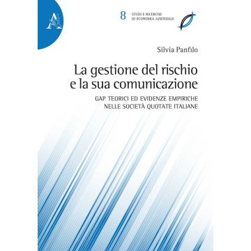 La gestione del rischio e la sua comunicazione. Gap teorici ed evidenze empiriche nelle società quotate italiane. Ediz. multilingue