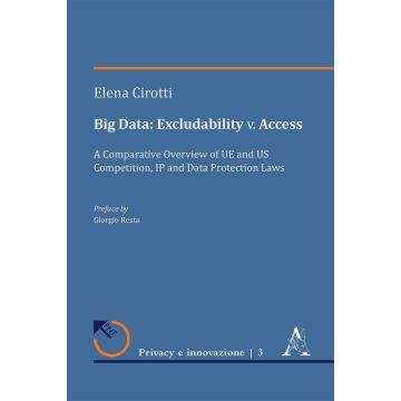 Big Data: Excludability v. Access. A Comparative Overview of UE and US Competition, IP and Data Protection Laws