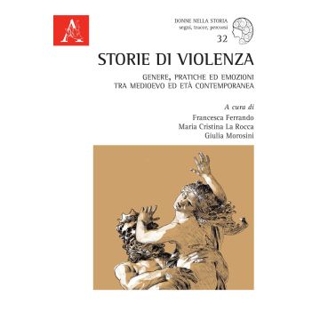 Storie di violenza. Genere, pratiche ed emozioni tra Medioevo ed età contemporanea